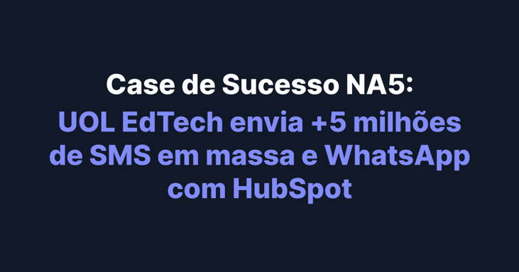 Integração de HubSpot com Twilio: case de sucesso UOL EdTech