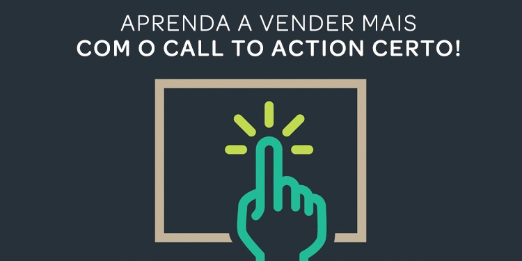 Aprenda a vender mais com o Call to Action certo!